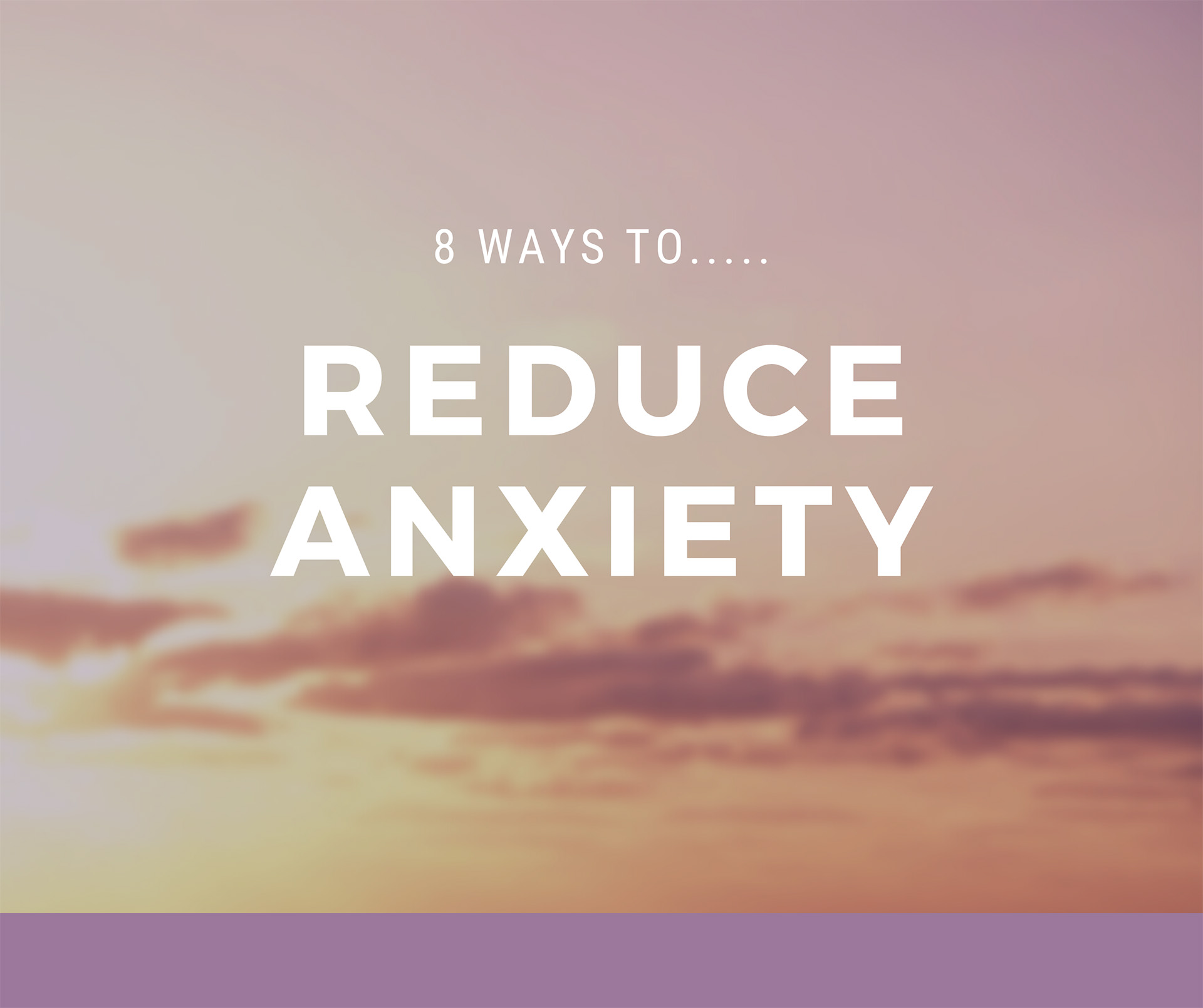 8 ways to reduce anxiety