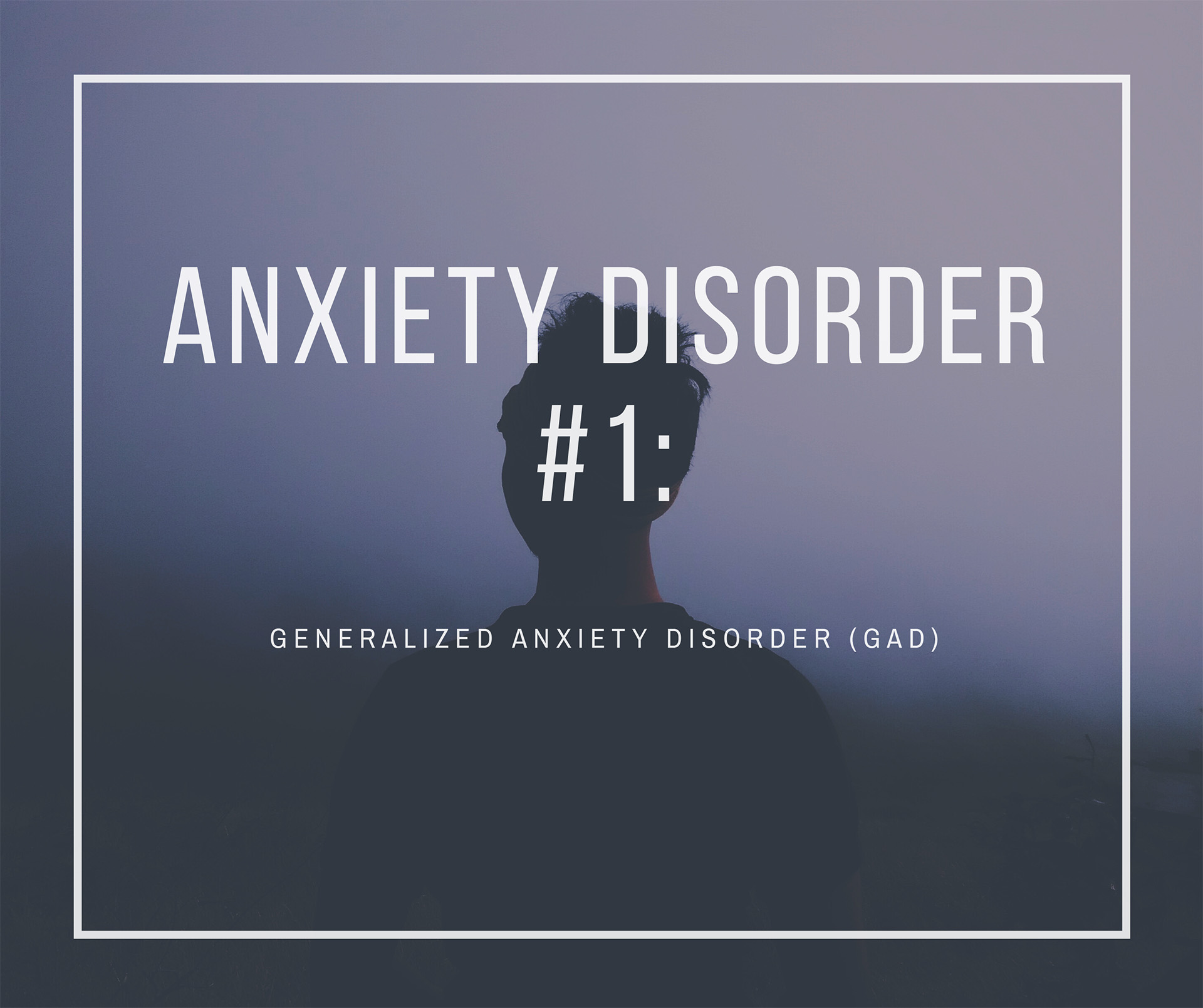 Anxiety Disorder # 1: Generalized Anxiety Disorder