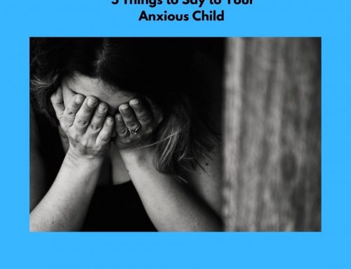 5 Things to Say to Your Anxious Child